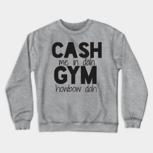 cash me in dah gym! Crewneck Sweatshirt